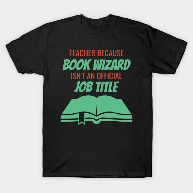 Teacher Because Book Wizard Isn't AN official Job Titile T-Shirt by Lin Watchorn 